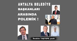 ANTALYA BELEDİYE BAŞKANLARI ARASINDA POLEMİK!