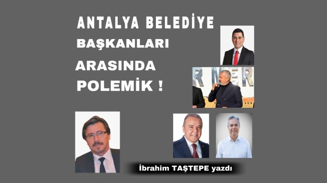 ANTALYA BELEDİYE BAŞKANLARI ARASINDA POLEMİK!